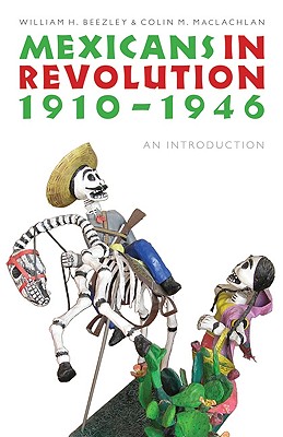 Mexicans in Revolution, 1910-1946: An Introduction - Beezley, William H, and MacLachlan, Colin M, Prof., PhD