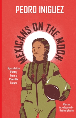 Mexicans on the Moon: Speculative Poetry from a Possible Future - Iniguez, Pedro, and Iglesias, Gabino (Introduction by)