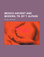 Mexico Ancient and Modern, Tr. by T. Alpass