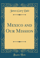 Mexico and Our Mission (Classic Reprint)