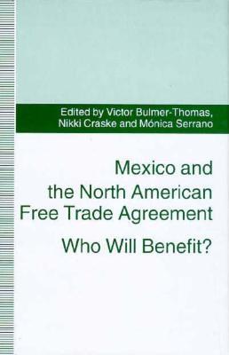 Mexico and the North American Free Trade Agreement: Who Will Benefit? - Bulmer-Thomas, Victor (Editor), and Serrano, Monica (Editor), and Craske, Nikki (Editor)