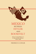 Mexico Between Hitler and Roosevelt: Mexican Foreign Relations in the Age of Lzaro Crdenas, 1934-1940