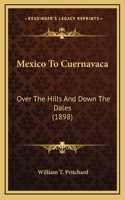 Mexico to Cuernavaca: Over the Hills and Down the Dales (1898) - Pritchard, William T