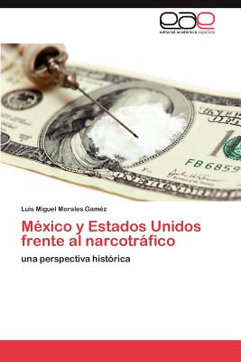 Mexico y Estados Unidos Frente Al Narcotrafico - Morales Gam Z, Luis Miguel