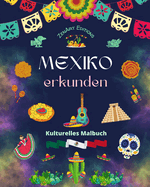 Mexiko erkunden - Kulturelles Malbuch - Kreative Entwrfe von mexikanische Symbolen: Die unglaubliche Kultur Mexikos in einem erstaunlichen Malbuch vereint