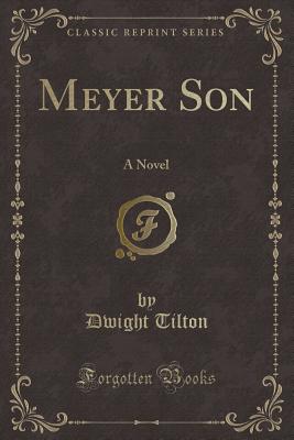 Meyer Son: A Novel (Classic Reprint) - Tilton, Dwight