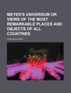 Meyer's Universum or Views of the Most Remarkable Places and Objects of All Countries - Dana, Charles a