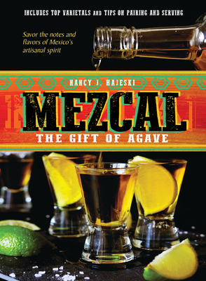 Mezcal: The Gift of Agave - Hajeski, Nancy J