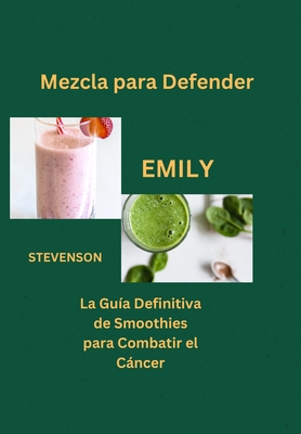 Mezcla para Defender: La Gu?a Definitiva de Smoothies para Combatir el Cncer - Stevenson, Emily