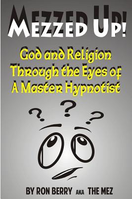 Mezzed Up!: God and Religion through the Eyes of a Master Hypnotist - Berry, Ron