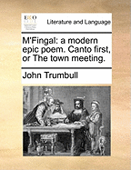 M'Fingal: A Modern Epic Poem. Canto First, or the Town Meeting.