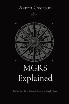 MGRS Explained: The Military Grid Reference System in Simple Terms - Overton, Aaron L