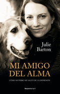Mi Amigo del Alma/ Dog Medicine: C?mo Mi Perro Me Salv? de la Depresi?n/ How My Dog Saved Me from Myself