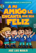 Mi Amigo Le Encanta Que Sea Feliz: Cuentos Para Dormir Que Les Harn Despertar (Spanish Language Edition, My Friend Loves That I Am Happy (Spanish))
