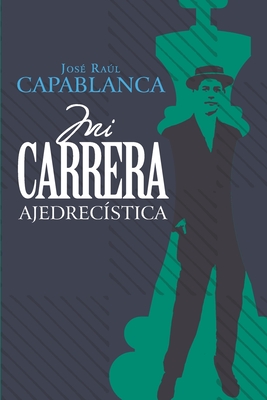 Mi carrera ajedrecistica (Anotado e ilustrado) - Sanchez, Miguel Angel (Translated by), and Capablanca, Jose Raul