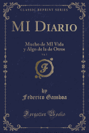 Mi Diario, Vol. 1: Mucho de Mi Vida y Algo de la de Otros (Classic Reprint)