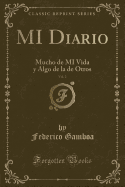 Mi Diario, Vol. 2: Mucho de Mi Vida y Algo de la de Otros (Classic Reprint)