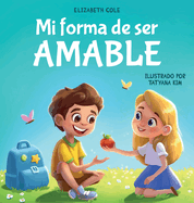 Mi forma de ser Amable: Libro ilustrado acerca del Amor hacia los Dems, la Empata y la Inclusin Cuentos infantiles en espaol