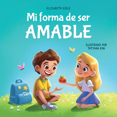 Mi forma de ser Amable: Libro ilustrado acerca del Amor hacia los Dems, la Empata y la Inclusin Cuentos infantiles en espaol - Cole, Elizabeth