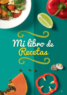 Mi libro de recetas: Libro de recetas en blanco para anotar tus 100 recetas favoritas. Recetario de cocina para escribir. Cuaderno de recetas en blanco. Recetario bonito