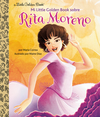 Mi Little Golden Book Sobre Rita Moreno (Rita Moreno: A Little Golden Book Biography Spanish Edition) - Correa, Maria, and Diaz, Maine (Illustrator)