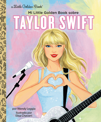 Mi Little Golden Book Sobre Taylor Swift (My Little Golden Book about Taylor Swift Spanish Edition) - Loggia, Wendy, and Chavarri, Elisa (Illustrator), and Correa, Maria (Translated by)