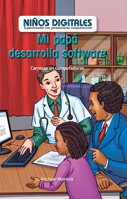 Mi Pap Desarrolla Software: Carreras En Computaci?n (My Dad Develops Software: Careers in Computers) - Morlock, Rachael