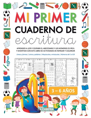 Mi primer cuaderno de escritura: Aprender a leer y escribir el abecedario y los nmeros es fcil y divertido con este libro de actividades de repasar y colorear Lneas y formas Letras y palabras Maysculas y Minsculas Nmeros del 1 al 20 - J a Cabrera