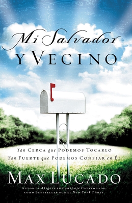 Mi Salvador Y Vecino: Tan Cerca Que Podemos Tocarlo, Tan Fuerte Que Podemos Confiar En l - Lucado, Max