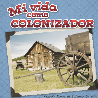 Mi Vida Como Colonizador: My Life as an Early Settler - Allen, Nancy Kelly