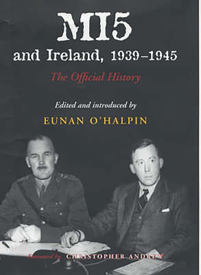 Mi5 and Ireland, 1939-1945: The Official History - O'Halpin, Eunan (Editor), and Christopher (Foreword by)