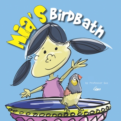 Mia's Birdbath: Mia loved birds so much she created a birdbath in her backyard - Gus, Professor