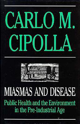 Miasmas and Disease: Public Health and the Environment in the Pre-Industrial Age - Cipolla, Carlo M, Professor, and Potter, Elizabeth (Translated by)