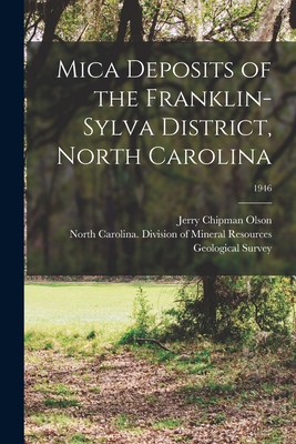 Mica Deposits of the Franklin-Sylva District, North Carolina; 1946 - Olson, Jerry Chipman 1917-, and North Carolina Division of Mineral R (Creator), and Geological Survey (U S ) (Creator)