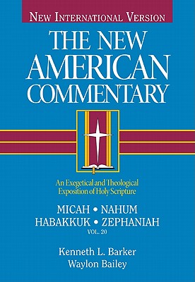 Micah, Nahum, Habakkuh, Zephaniah: An Exegetical and Theological Exposition of Holy Scripture Volume 20 - Barker, Kenneth L