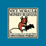 Mice, Morals, & Monkey Business: Lively Lessons from Aesop's Fables