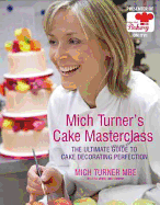 Mich Turner's Cake Masterclass: The Ultimate Guide to Cake Decorating Perfection
