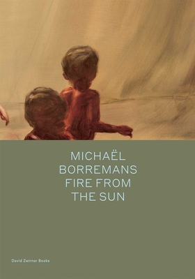 Michal Borremans: Fire from the Sun - Borremans, Michael, and Bracewell, Michael (Contributions by)