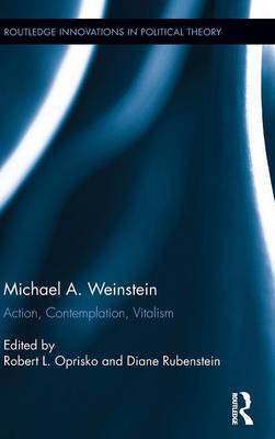 Michael A. Weinstein: Action, Contemplation, Vitalism - Oprisko, Robert L (Editor), and Rubenstein, Diane (Editor)