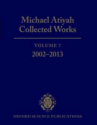 Michael Atiyah Collected Works: Volume 7: 2002-2013 - Atiyah, Michael