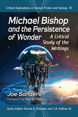 Michael Bishop and the Persistence of Wonder: A Critical Study of the Writings - Sanders, Joe, and Palumbo, Donald E (Editor), and Sullivan III, C W (Editor)