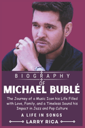 Michael Buble Biography: The Journey of a Music Icon his Life Filled with Love, Family, and a Timeless Sound his Impact in Jazz and Pop Culture