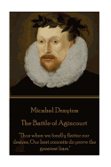 Michael Drayton - The Battle of Agincourt: "Thus When We Fondly Flatter Our Desires, Our Best Conceits Do Prove the Greatest Liars."