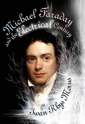 Michael Faraday and the Electrical Century - Rhys Morus, Iwan