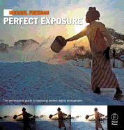 Michael Freeman's Perfect Exposure: The Professional's Guide to Capturing Perfect Digital Photographs