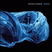 Michael Gordon: Rushes - Rushes Ensemble