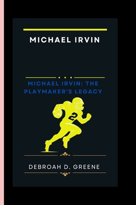 Michael Irvin: Michael Irvin the Playmaker's Legacy - D Greene, Debroah