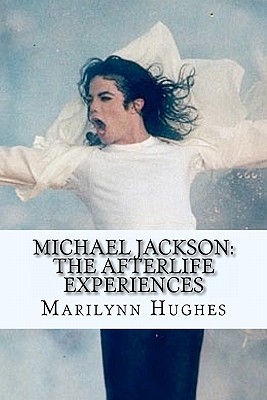 Michael Jackson: The Afterlife Experiences: A Theology of Michael Jackson's Life and Lyrics - Hughes, Marilynn