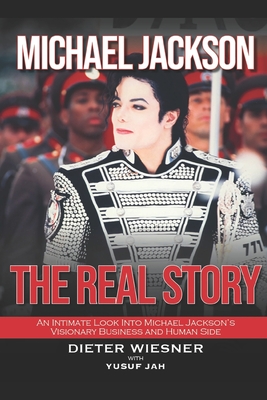 Michael Jackson: The Real Story: An Intimate Look Into Michael Jackson's Visionary Business and Human Side - Jah, Yusuf, and Wiesner, Dieter
