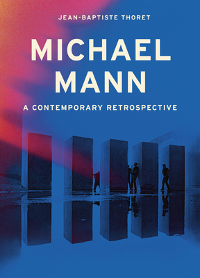 Michael Mann: A Contemporary Retrospective - Thoret, Jean-Baptiste, and Bowd, Gavin (Translated by)